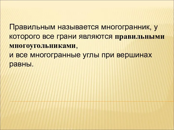 Правильным называется многогранник, у которого все грани являются правильными многоугольниками, и