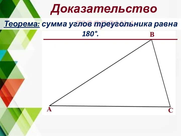 Доказательство теоремы Теорема: сумма углов треугольника равна 180°.