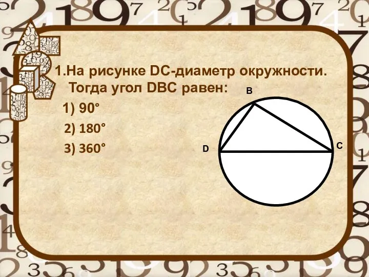 1.На рисунке DC-диаметр окружности. Тогда угол DBC равен: 1) 90° 2)