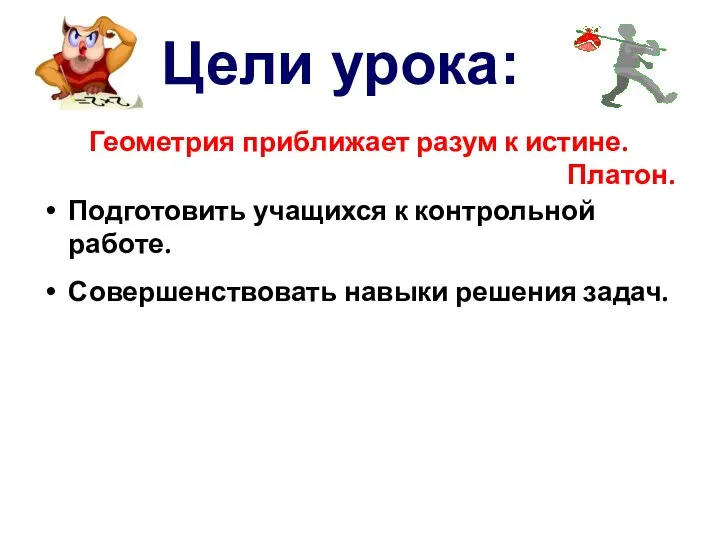 Подготовить учащихся к контрольной работе. Совершенствовать навыки решения задач. Геометрия приближает