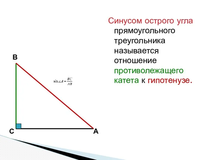 Синусом острого угла прямоугольного треугольника называется отношение противолежащего катета к гипотенузе. В С А