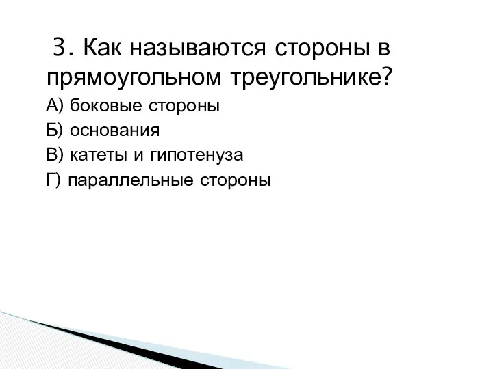 3. Как называются стороны в прямоугольном треугольнике? А) боковые стороны Б)