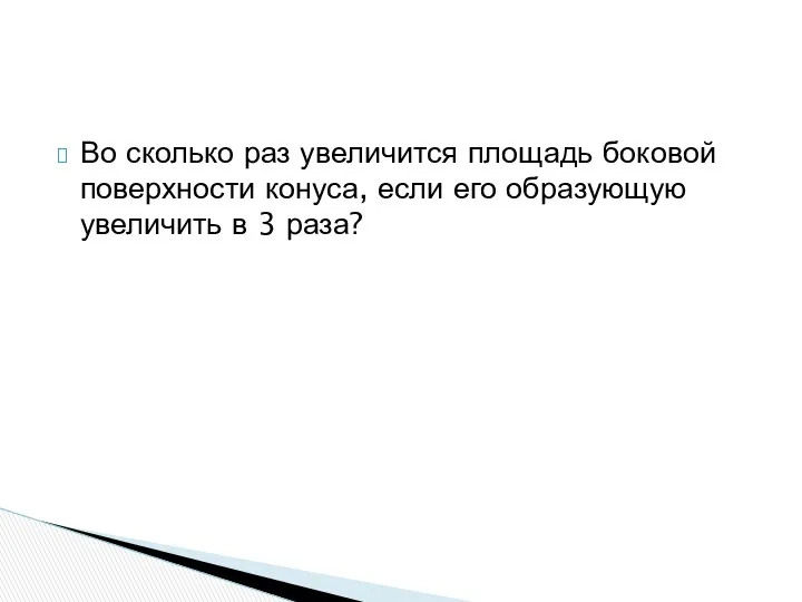 Во сколько раз увеличится площадь боковой поверхности конуса, если его образующую увеличить в 3 раза?