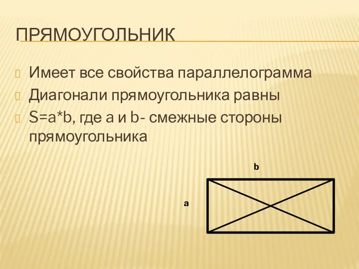 ПРЯМОУГОЛЬНИК Имеет все свойства параллелограмма Диагонали прямоугольника равны S=a*b, где a