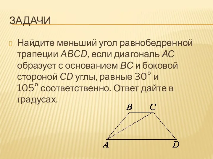 ЗАДАЧИ Найдите меньший угол равнобедренной трапеции ABCD, если диагональ АС образует