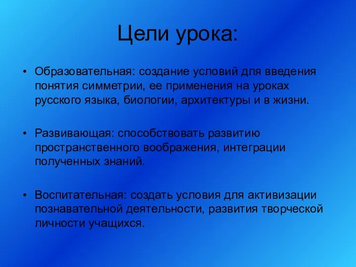 Цели урока: Образовательная: создание условий для введения понятия симметрии, ее применения