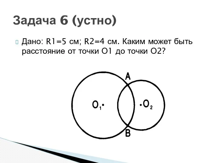 Задача 6 (устно) Дано: R1=5 см; R2=4 см. Каким может быть