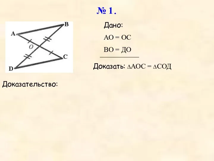 № 1. Доказательство: Дано: АО = ОС ВО = ДО Доказать: ∆АОС = ∆СОД