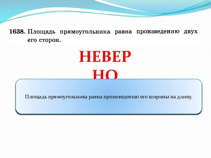 НЕВЕРНО Площадь прямоугольника равна произведению его ширины на длину.