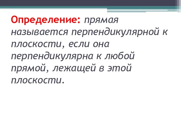 Определение: прямая называется перпендикулярной к плоскости, если она перпендикулярна к любой прямой, лежащей в этой плоскости.