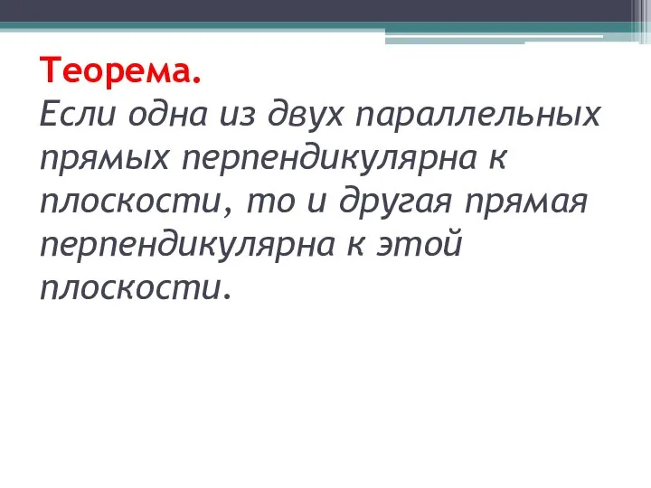 Теорема. Если одна из двух параллельных прямых перпендикулярна к плоскости, то