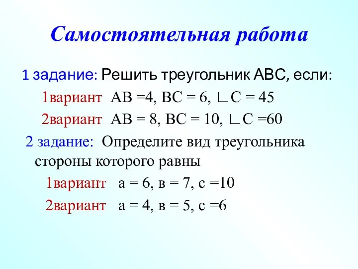 Самостоятельная работа 1 задание: Решить треугольник АВС, если: 1вариант АВ =4,