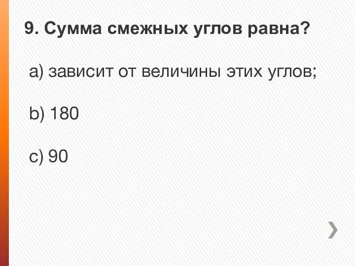 9. Сумма смежных углов равна? a) зависит от величины этих углов; b) 180 с) 90