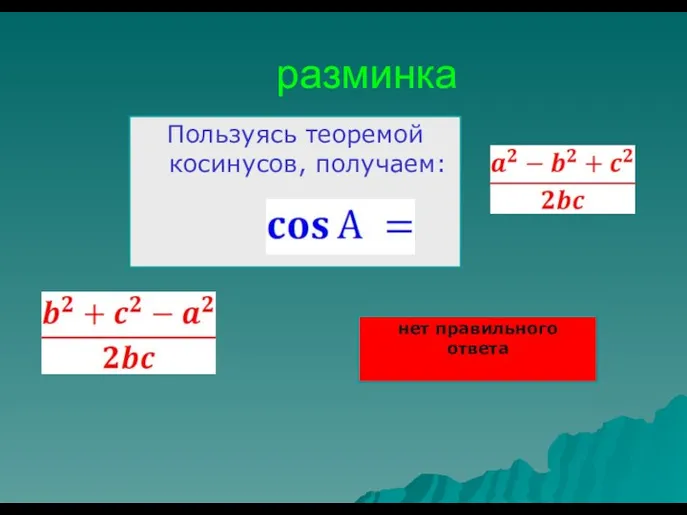 разминка Пользуясь теоремой косинусов, получаем: нет правильного ответа