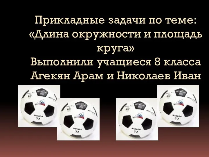 Прикладные задачи по теме: «Длина окружности и площадь круга» Выполнили учащиеся