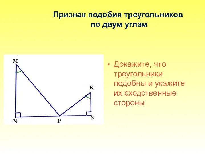 Признак подобия треугольников по двум углам Докажите, что треугольники подобны и укажите их сходственные стороны