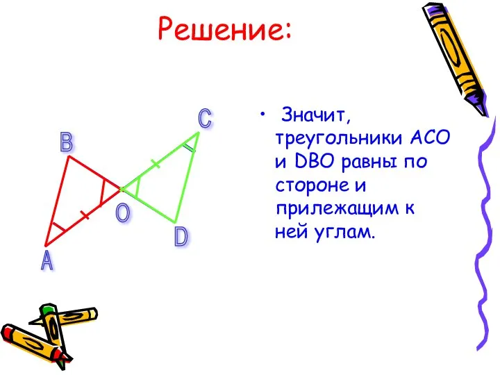 Решение: Значит, треугольники АСО и DВО равны по стороне и прилежащим