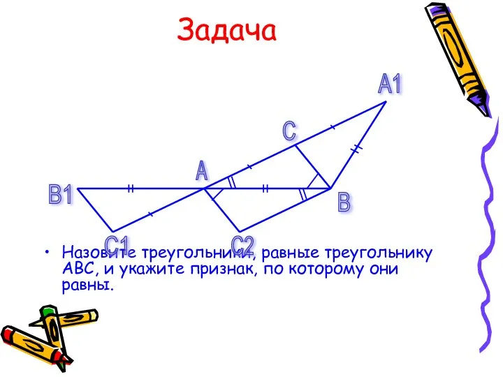 Задача Назовите треугольники, равные треугольнику АВС, и укажите признак, по которому