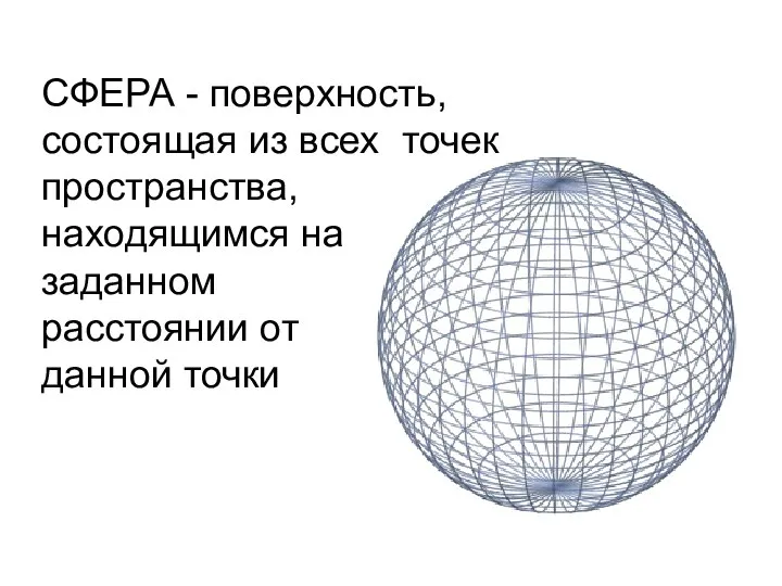 СФЕРА - поверхность, состоящая из всех точек пространства, находящимся на заданном расстоянии от данной точки