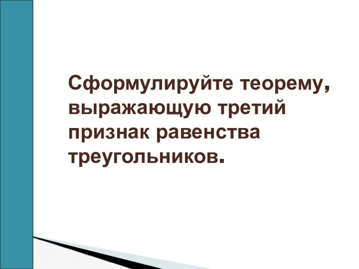 Сформулируйте теорему, выражающую третий признак равенства треугольников.