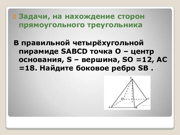 Задачи, на нахождение сторон прямоугольного треугольника В правильной четырёхугольной пирамиде SABCD