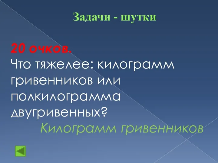 Задачи - шутки 20 очков. Что тяжелее: килограмм гривенников или полкилограмма двугривенных? Килограмм гривенников