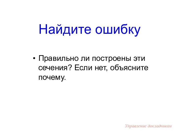 Найдите ошибку Правильно ли построены эти сечения? Если нет, объясните почему. Управление докладчиком