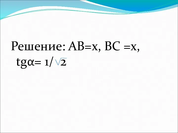 Решение: АВ=х, ВС =х, tgα= 1/ 2