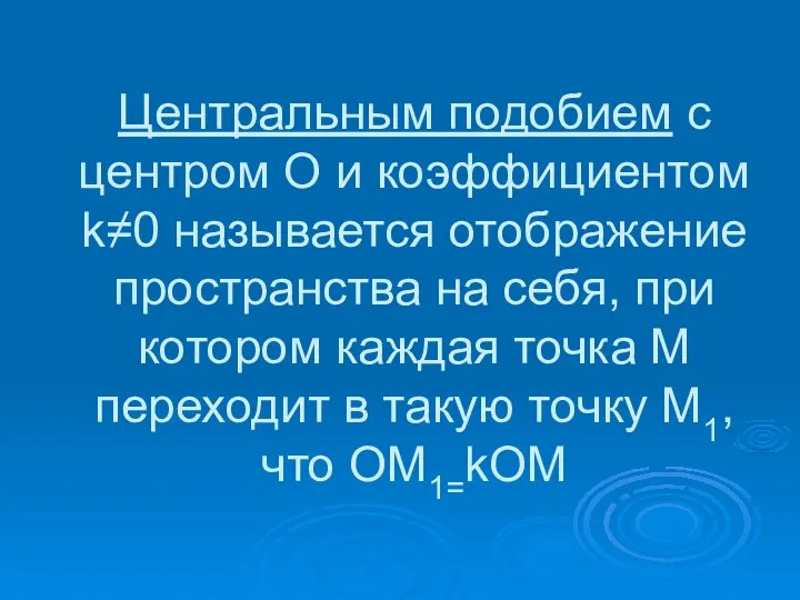 Центральным подобием с центром О и коэффициентом k≠0 называется отображение пространства