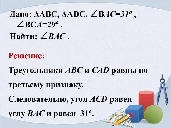 Решение: Треугольники ABC и CAD равны по третьему признаку. Следовательно, угол