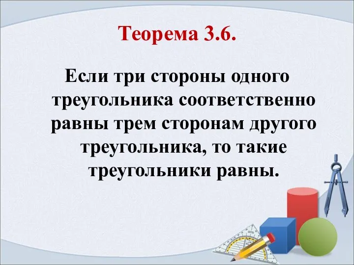 Теорема 3.6. Если три стороны одного треугольника соответственно равны трем сторонам