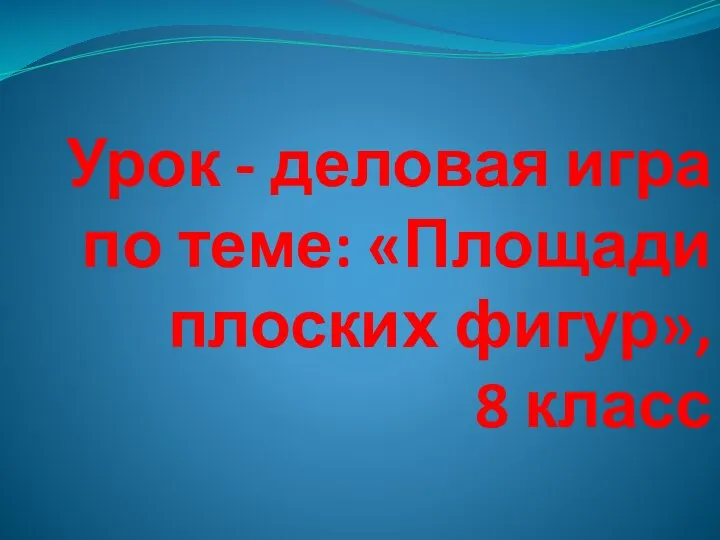 Урок - деловая игра по теме: «Площади плоских фигур», 8 класс