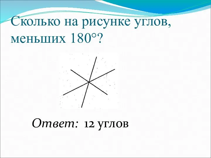 Сколько на рисунке углов, меньших 180°? Ответ: 12 углов