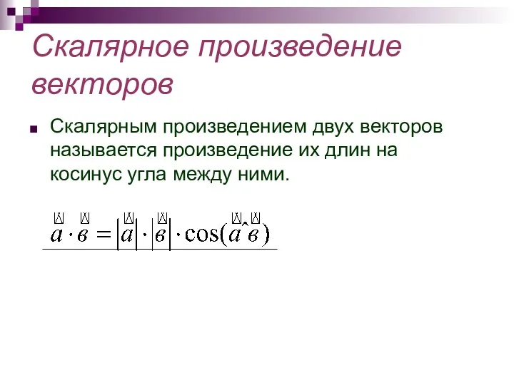 Скалярное произведение векторов Скалярным произведением двух векторов называется произведение их длин на косинус угла между ними.