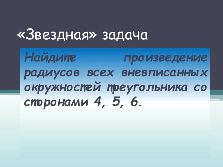 «Звездная» задача Найдите произведение радиусов всех вневписанных окружностей треугольника со сторонами 4, 5, 6.