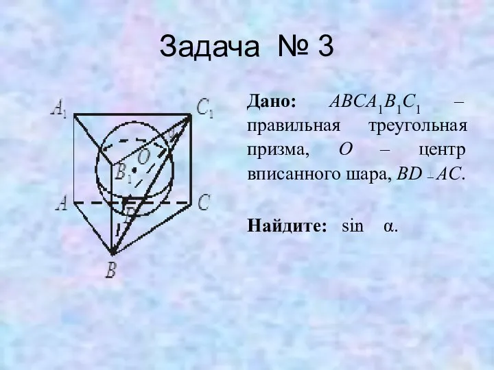 Задача № 3 Дано: ABCA1B1C1 – правильная треугольная призма, O –