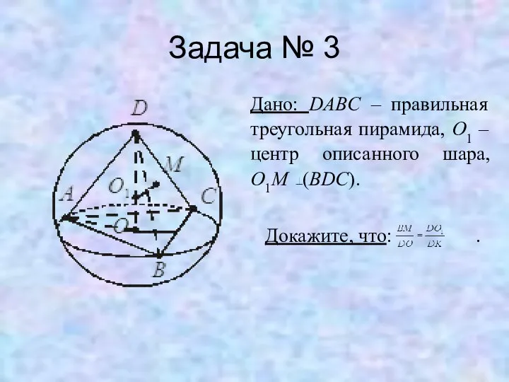 Задача № 3 Дано: DABC – правильная треугольная пирамида, O1 –