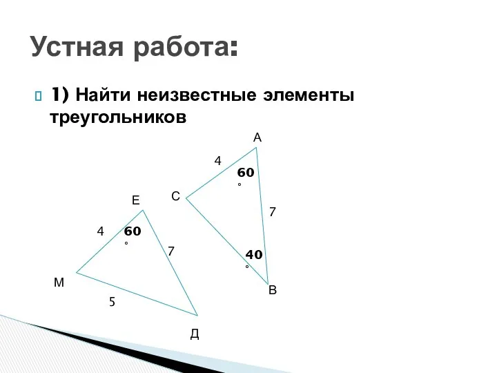 1) Найти неизвестные элементы треугольников Устная работа: 4 7 5 4