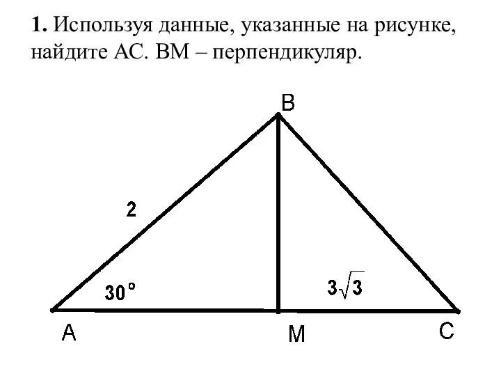 1. Используя данные, указанные на рисунке, найдите АС. ВМ – перпендикуляр.