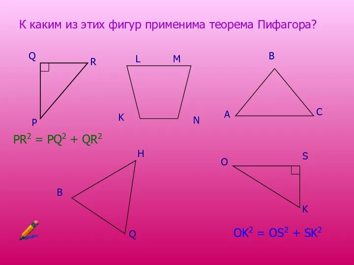 К каким из этих фигур применима теорема Пифагора? P R Q