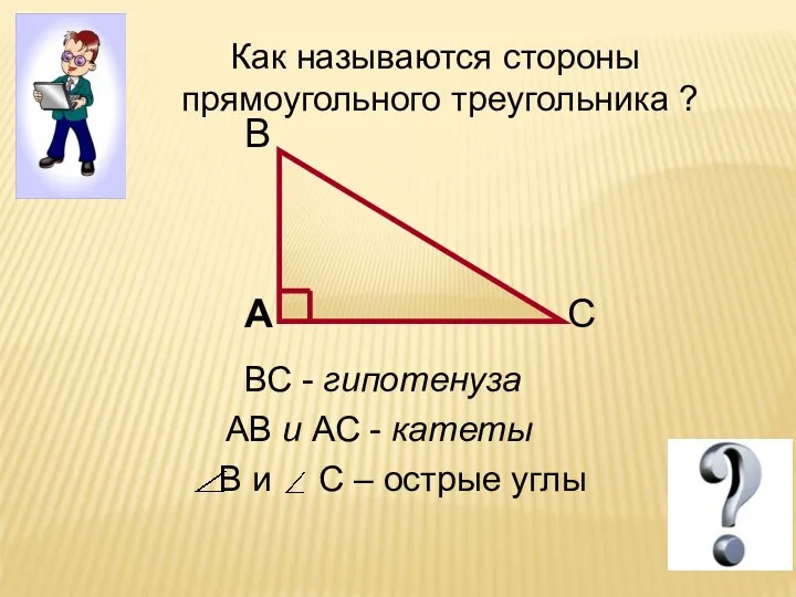 ВС - гипотенуза АВ и АС - катеты Как называются стороны прямоугольного треугольника ?