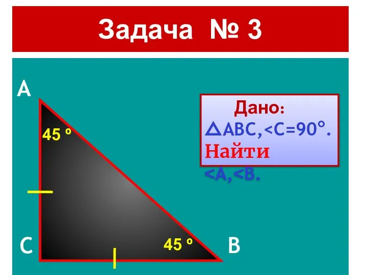 A C B Дано: △ABC, Найти Задача № 3 45 º 45 º