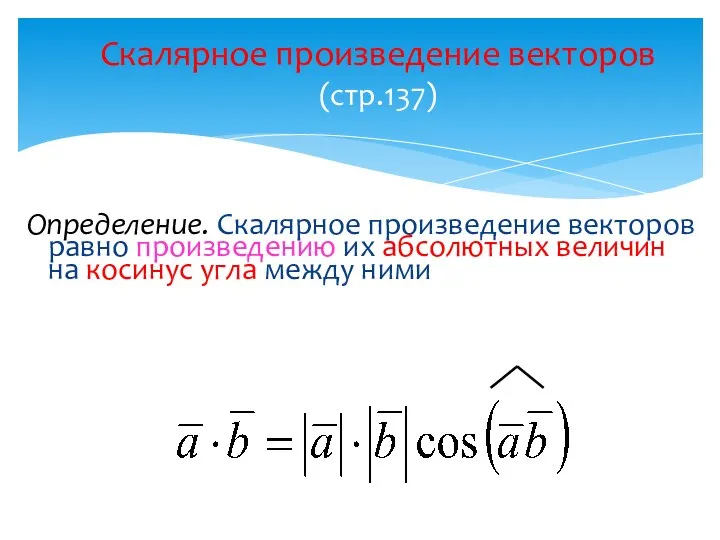 Скалярное произведение векторов (стр.137) Определение. Скалярное произведение векторов равно произведению их