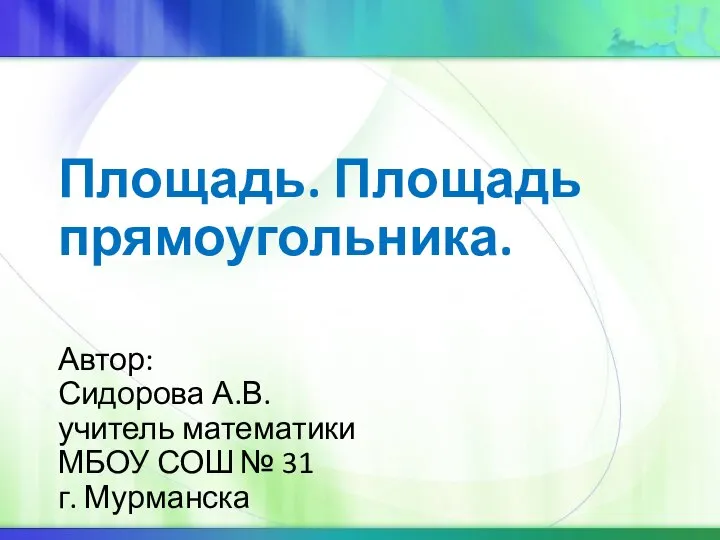 Площадь. Площадь прямоугольника. Автор: Сидорова А.В. учитель математики МБОУ СОШ № 31 г. Мурманска