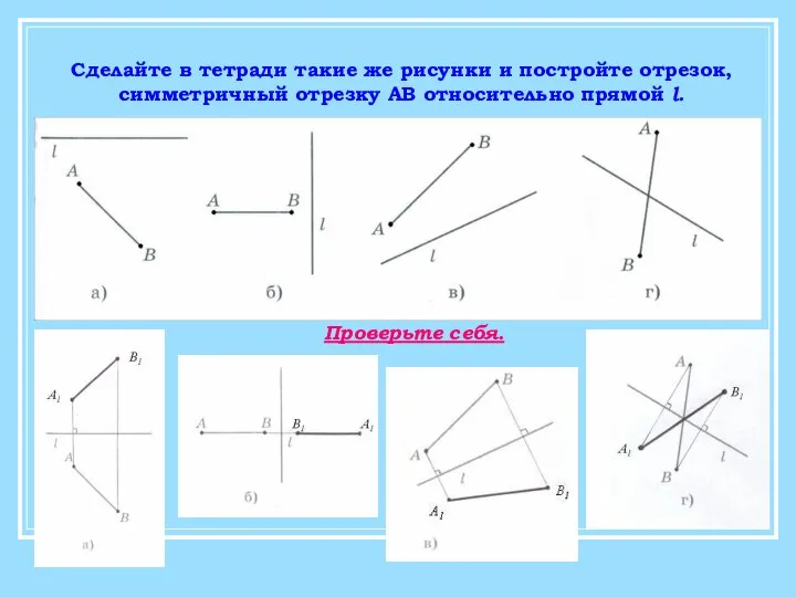 Сделайте в тетради такие же рисунки и постройте отрезок, симметричный отрезку