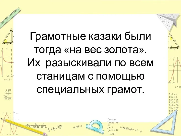 Грамотные казаки были тогда «на вес золота». Их разыскивали по всем станицам с помощью специальных грамот.