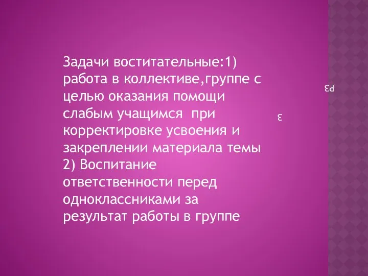 PЗ З Задачи воститательные:1)работа в коллективе,группе с целью оказания помощи слабым