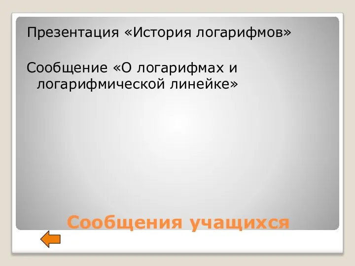 Сообщения учащихся Презентация «История логарифмов» Сообщение «О логарифмах и логарифмической линейке»