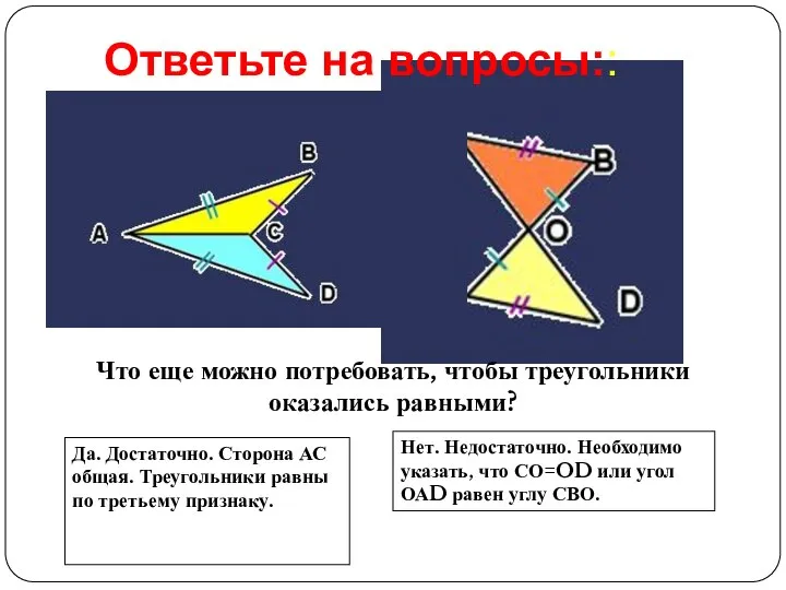 Что еще можно потребовать, чтобы треугольники оказались равными? Ответьте на вопросы::