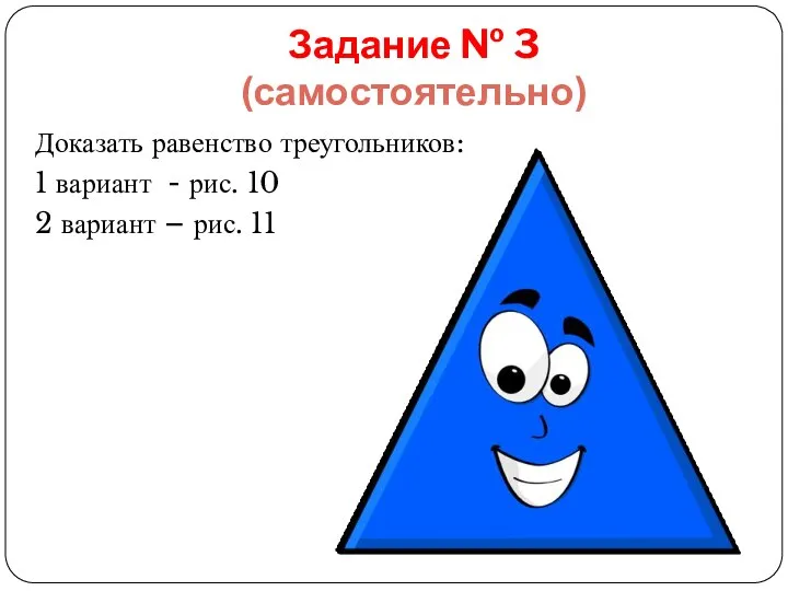 Задание № 3 (самостоятельно) Доказать равенство треугольников: 1 вариант - рис.